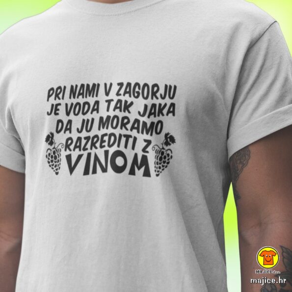 PRI NAMI V ZAGORJU JE VODA TAK JAKA DA JU MORAMO RAZREDITI Z VINOM majica s natpisom 0021 bijela