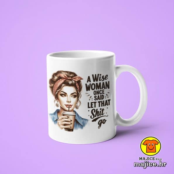 0619-A WISE WOMAN ONCE SAID LET THAT SHIT GO v1 šalica s natpisom