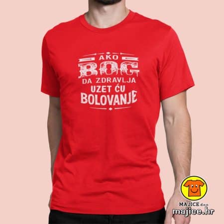 AKO BOG DA ZDRAVLJA UZET ĆU BOLOVANJE | majica s natpisom