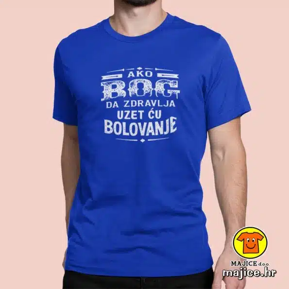 AKO BOG DA ZDRAVLJA UZET ĆU BOLOVANJE | majica s natpisom
