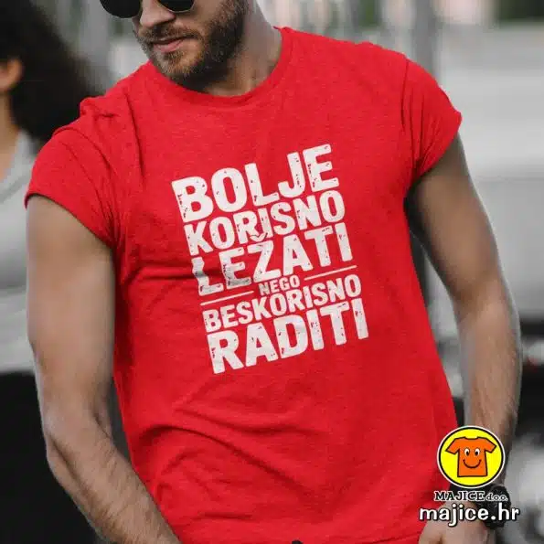 BOLJE KORISNO LEŽATI NEGO BESKORISNO RADITI | majica s natpisom