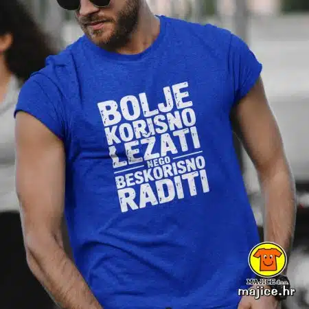 BOLJE KORISNO LEŽATI NEGO BESKORISNO RADITI | majica s natpisom