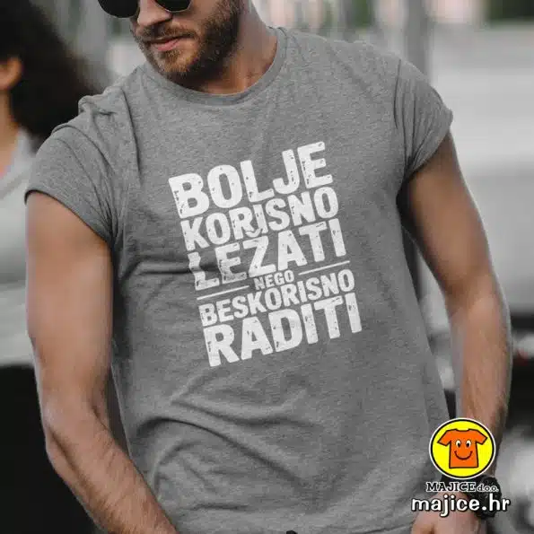 BOLJE KORISNO LEŽATI NEGO BESKORISNO RADITI | majica s natpisom