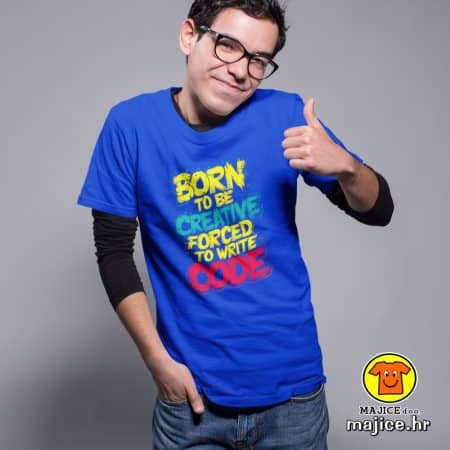 BORN TO BE CREATIVE FORCED TO WRITE CODE | majica s natpisom