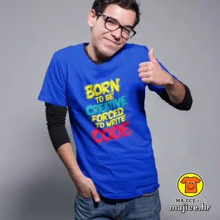 BORN TO BE CREATIVE FORCED TO WRITE CODE | majica s natpisom